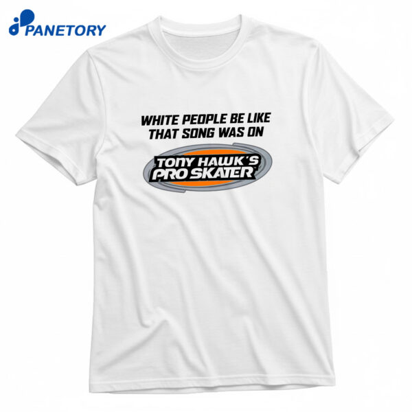 White People Be Like That Song Was On That Video Game T-Shirt