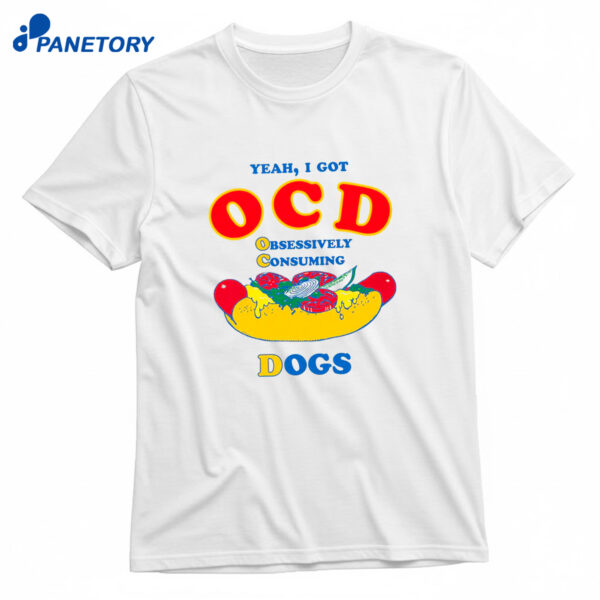 Yeah I Got Ocd Obsessively Consuming Dogs T-Shirt