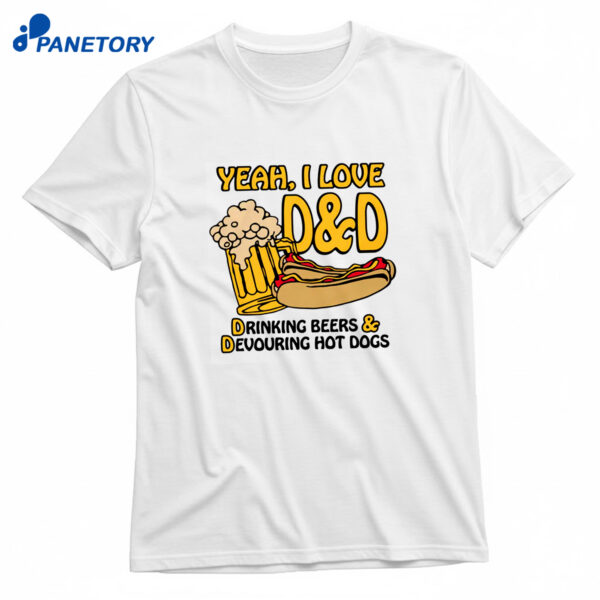 Yeah, I Love D&d Drinking Beers & Devouring Hot Dogs T-Shirt
