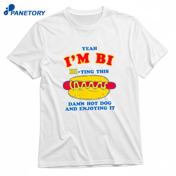 Yeah I'm Bi Bi-ting This Damn Hot Dog And Enjoying It T-Shirt