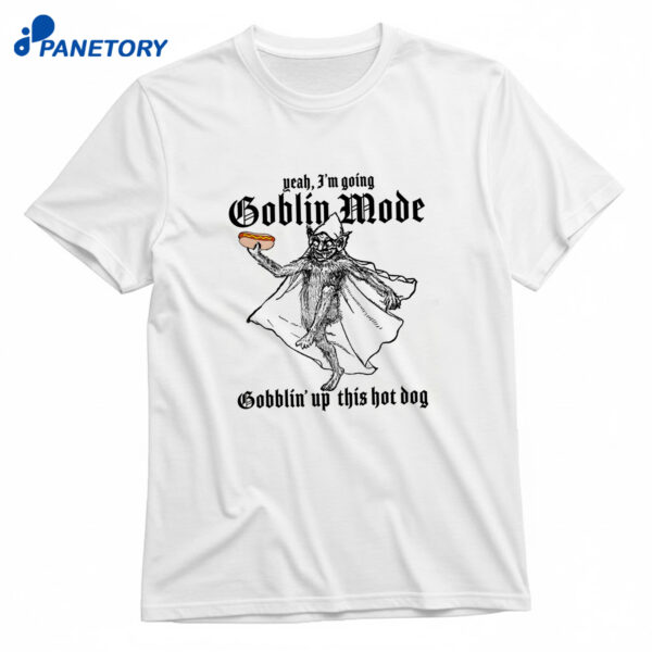 Yeah I'm Going Goblin Mode Gobblin' Up This Hot Dog T-Shirt