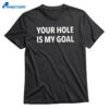 Your Hole Is My Goal T-shirt 1