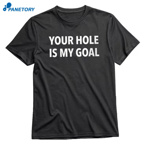Your Hole Is My Goal T-Shirt