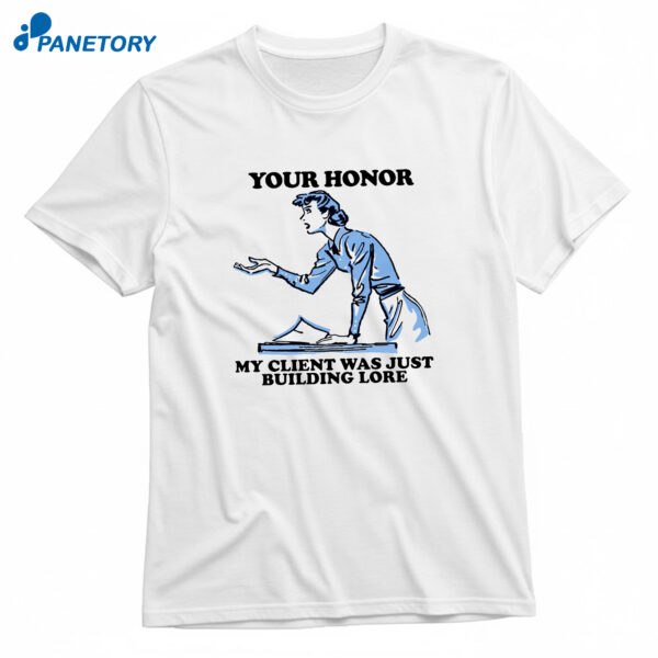 Your Honor My Client Was Just Building Lore T-Shirt