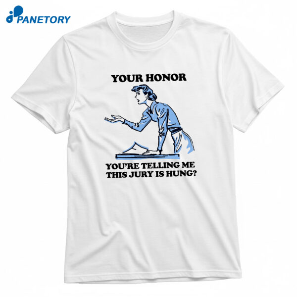 Your Honor You're Telling Me This Jury Is Hung T-Shirt