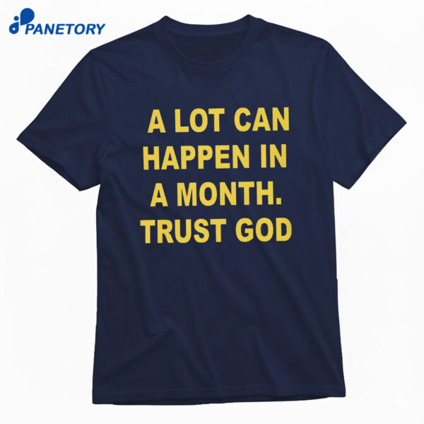 0a Lot Can Happen In A Month Trust God T-Shirt
