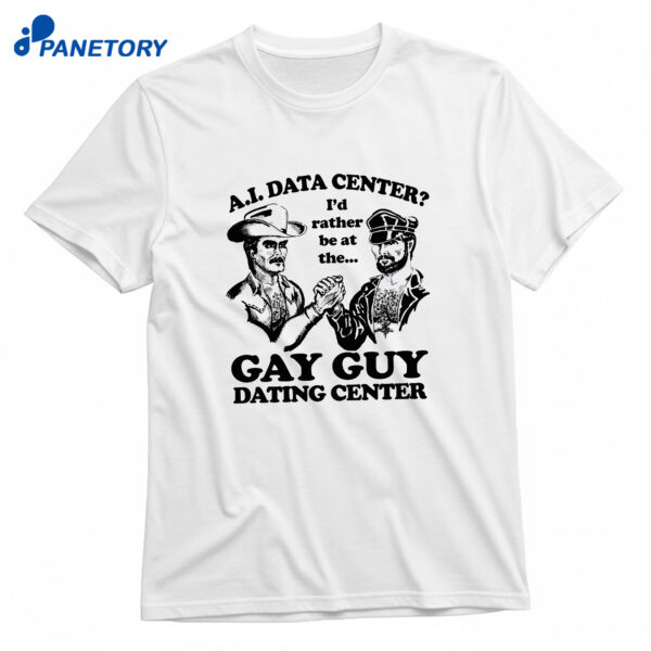 AI Data Center I'd Rather Be At The Gay Guy Dating Center T-Shirt