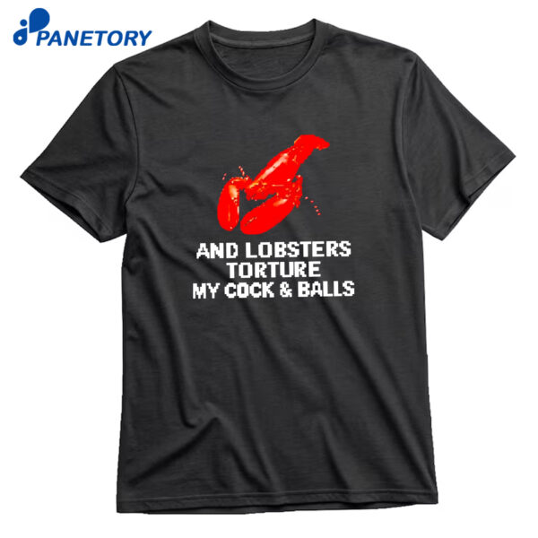 And Lobsters Torture My Cock & Balls T-Shirt