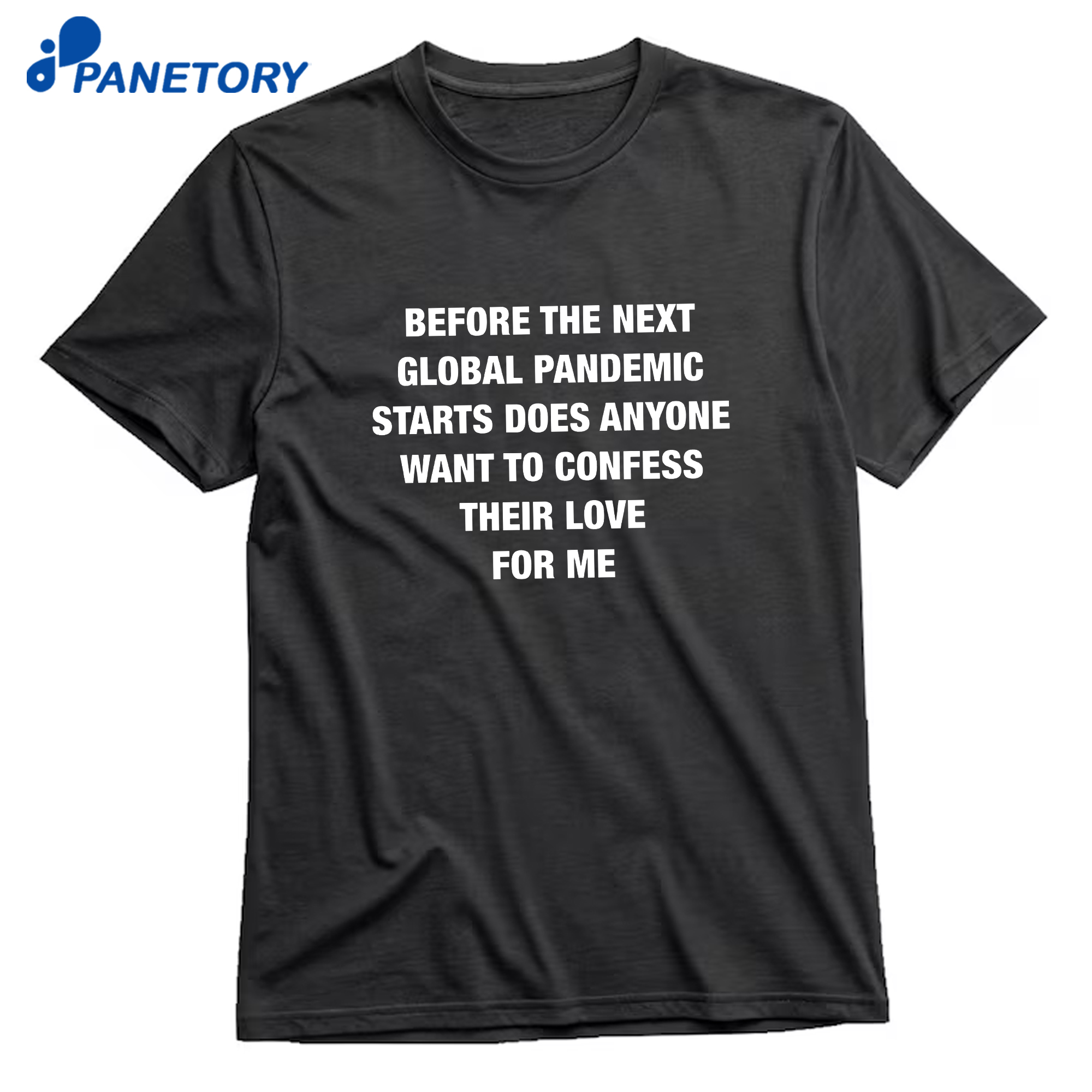 Before The Next Global Pandemic Starts Does Anyone Want To Confess Their Love For Me T-Shirt 8 Before The Next Global Pandemic Starts Does Anyone Want To Confess Their Love For Me T-Shirt 1