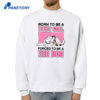 Born To Be A Baby Girl Forced To Be A Big Dog T-Shirt 4 Born To Be A Baby Girl Forced To Be A Big Dog T-Shirt 2