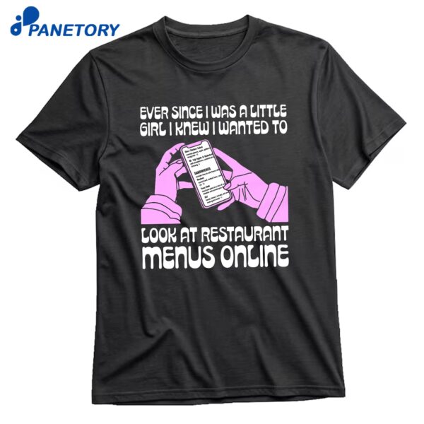 Ever Since I Was A Little Girl I Knew I Wanted To Read Restaurant Menus Online T-Shirt