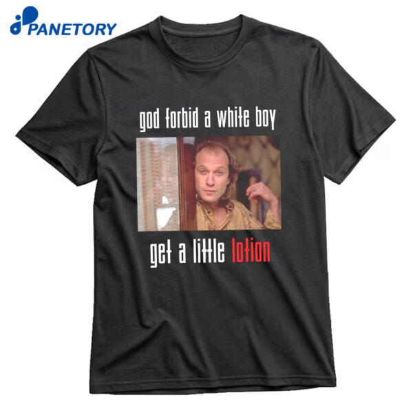God Forbid A White Boy Get A Little Lotion T-Shirt
