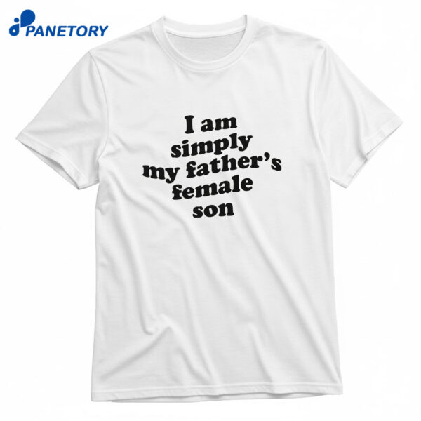 I Am Simply My Father's Female Son T-Shirt