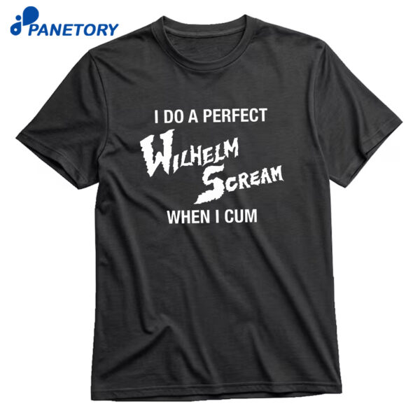 I Do A Perfect Wilhelm Scream When I Cum T-Shirt