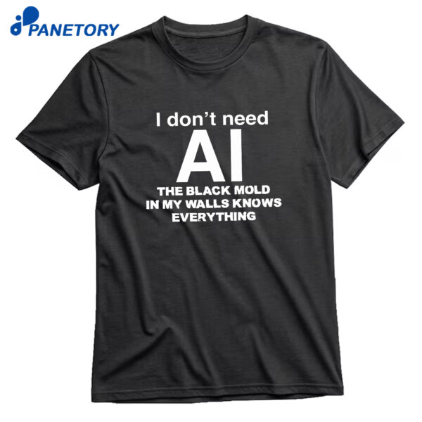 I Don't Need AI The Black Mold In My Walls Knows Everything T-Shirt