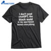 I Don't Need Chatgpt The Black Mold In My Apartment Knows Everything T-shirt 1