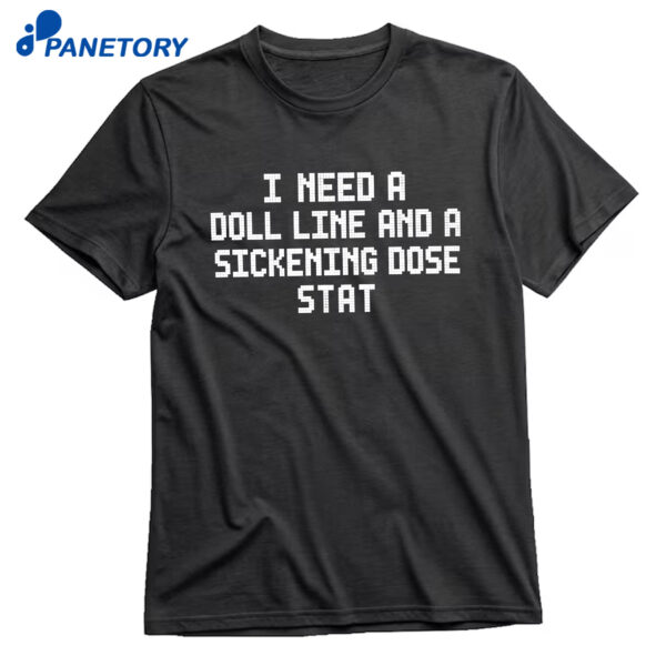 I Need A Doll Line And A Sickening Dose Stat T-Shirt