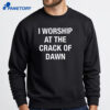 I Worship At The Crack Of Dawn T-Shirt 2