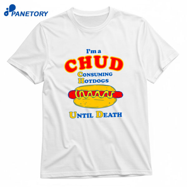 I'm A Chud Consuming Hot Dogs Until Death T-Shirt