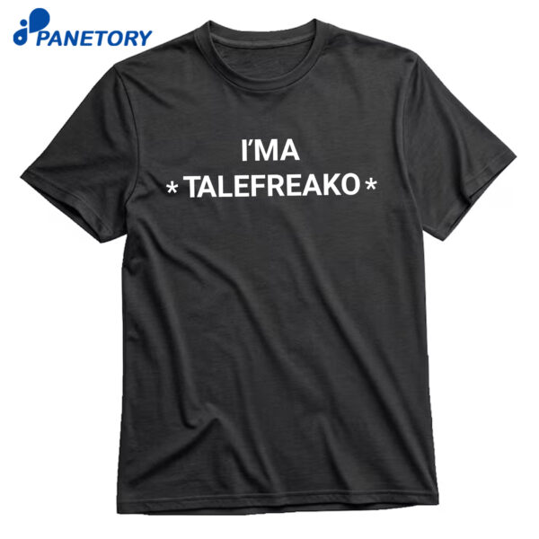 I’m A Talafreako T-Shirt