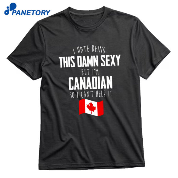 I’m Canadian I Can’t Help It T-Shirt