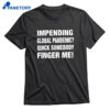 Impending Global Pandemic Quick Somebody Finger Me T-shirt 1