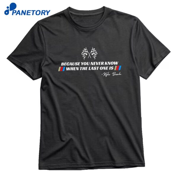 Kyle Busch Because You Never Know T-Shirt