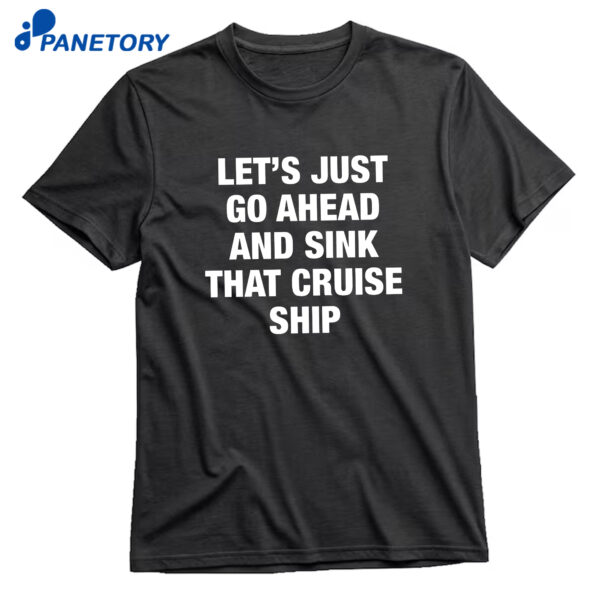 Let's Just Go Ahead And Sink That Cruise Ship T-Shirt