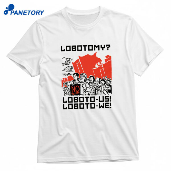 Lobotomy No Loboto Us Loboto We T-Shirt