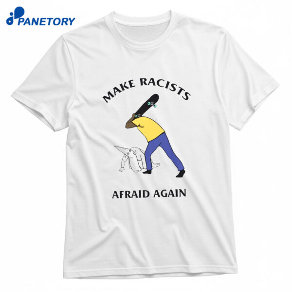 Make Racists Afraid Again T-Shirt
