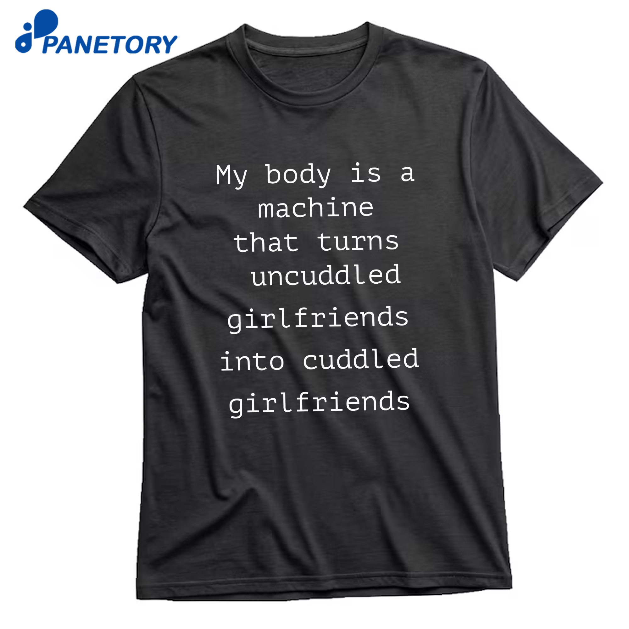 My Body Is A Machine That Turns Uncuddled Girlfriends Into Cuddled Girlfriends T-Shirt 8 My Body Is A Machine That Turns Uncuddled Girlfriends Into Cuddled Girlfriends T-Shirt 1