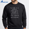 My Body Is A Machine That Turns Uncuddled Girlfriends Into Cuddled Girlfriends T-Shirt 4 My Body Is A Machine That Turns Uncuddled Girlfriends Into Cuddled Girlfriends T-Shirt 2