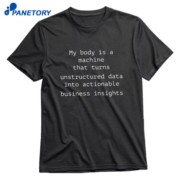 My Body Is A Machine That Unstructured Data Into Actionable Business Insights T-Shirt