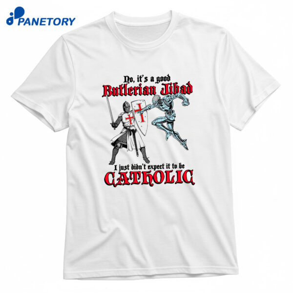 No It's A Good Butlerian Jihad I Just Didn't Expect It To Be Catholic T-Shirt