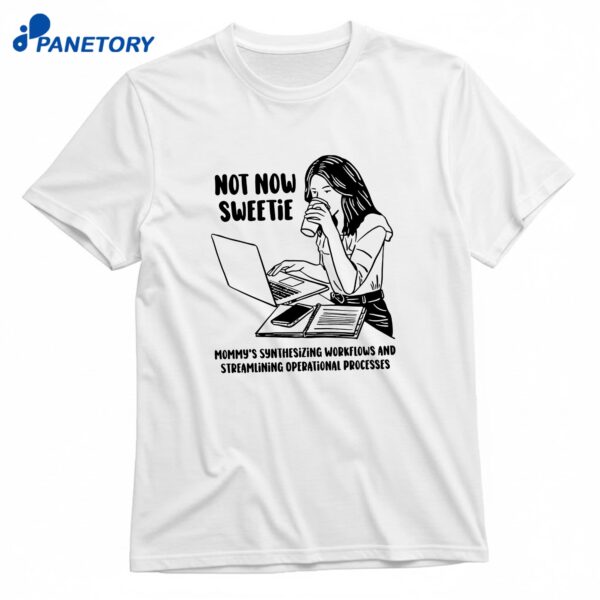 Not Now Sweetie Mommy's Synthesizing Workflows And Streamlining Operational Processes T-Shirt