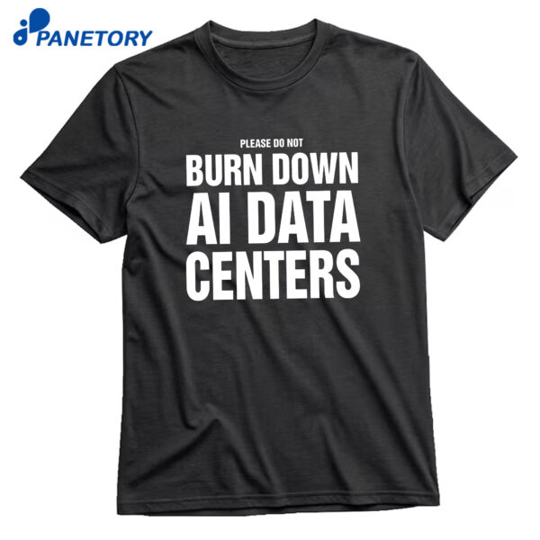 Please Do Not Burn Down AI Data Centers T-Shirt