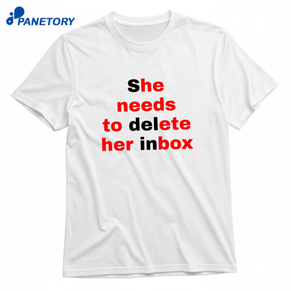 She Needs To Delete Her Inbox He Needs To Ete Her Box T-Shirt