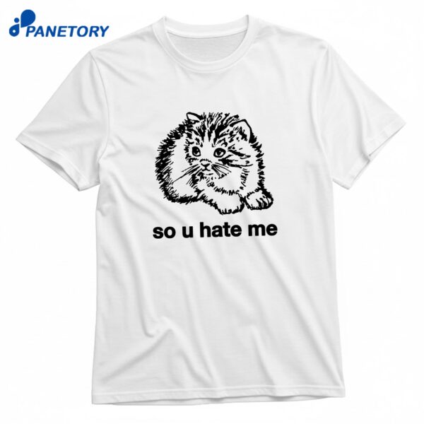 So U Hate Me T-Shirt
