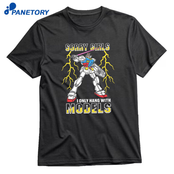 Sorry Girls I Only Hang With Mech Models T-Shirt