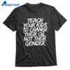 Teach Your Kids To Change Their Oil Not Their Gender T-shirt 1