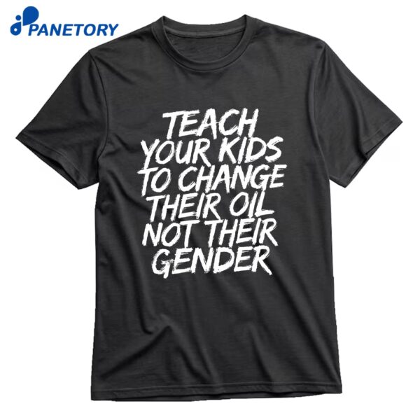 Teach Your Kids To Change Their Oil Not Their Gender T-Shirt