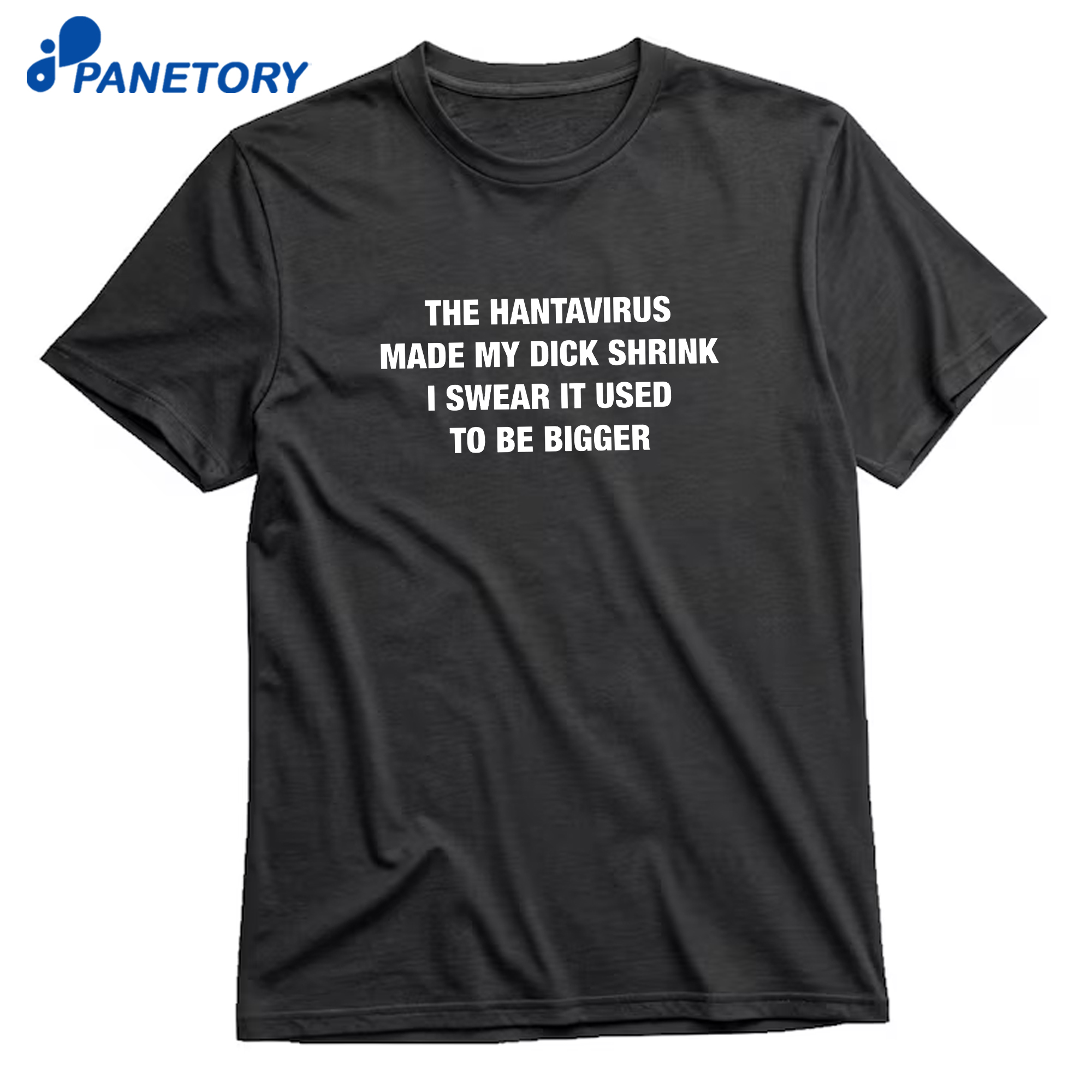 The Hantavirus Made My Dick Shrink I Swear It Used To Be Biggert-Shirt 8 The Hantavirus Made My Dick Shrink I Swear It Used To Be Bigger T-Shirt 1