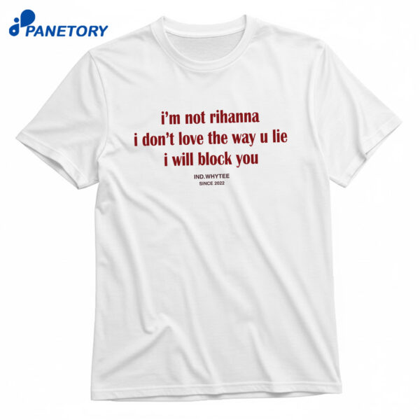 The I’m Not Rihanna I Will Block You T-Shirt
