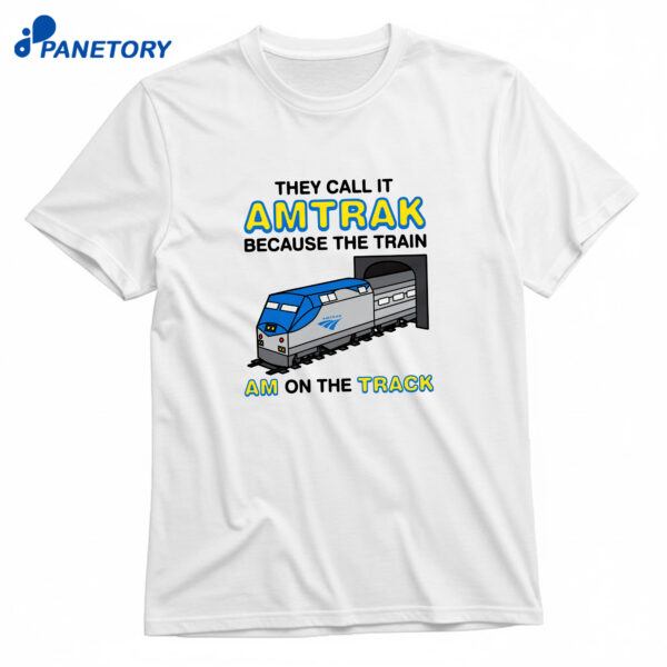 They Call It Name Because The Train Am On The Track T-Shirt