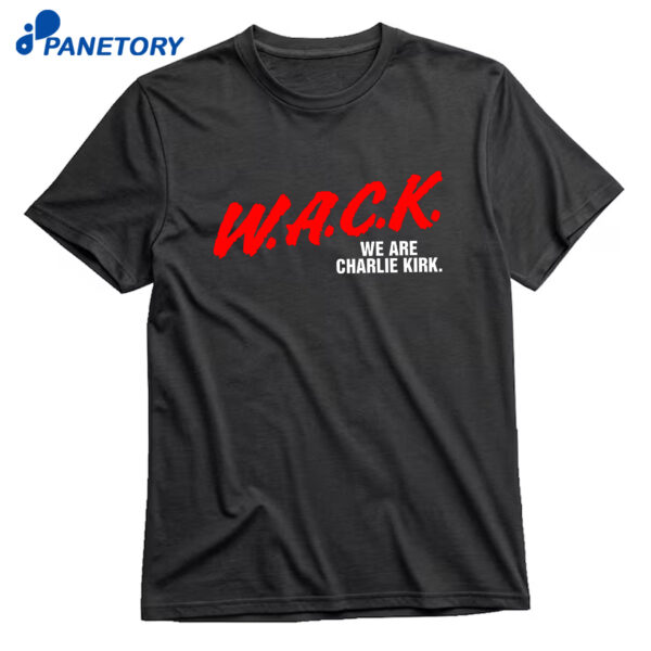 W.a.c.k. We Are Charlie Kirk T-Shirt