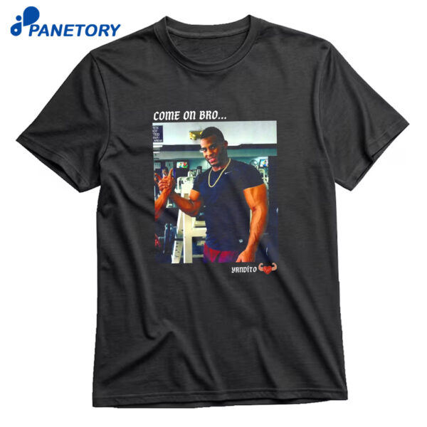 Yandy Diaz Come On Bro T-Shirt