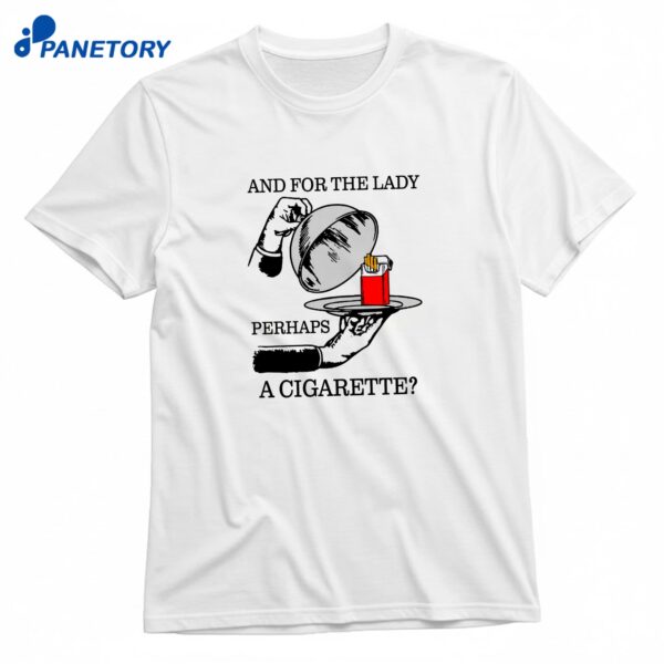 And For The Lady Perhaps A Cigarette T-Shirt
