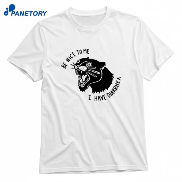 Be Nice To Me I Have Diarrhea T-Shirt