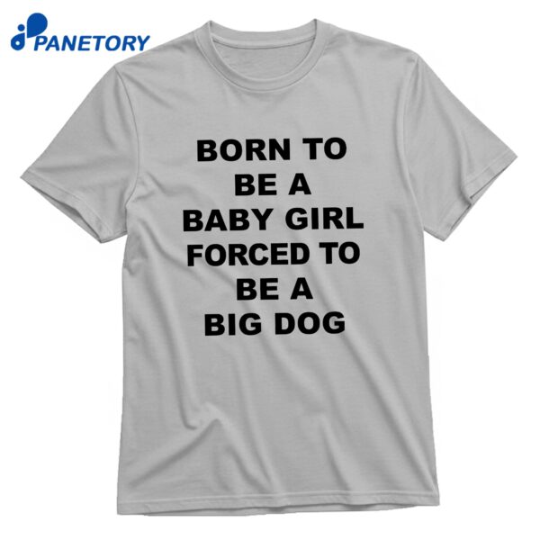 Born To Be A Baby Girl Forced To Be A Big Dog Text T-Shirt