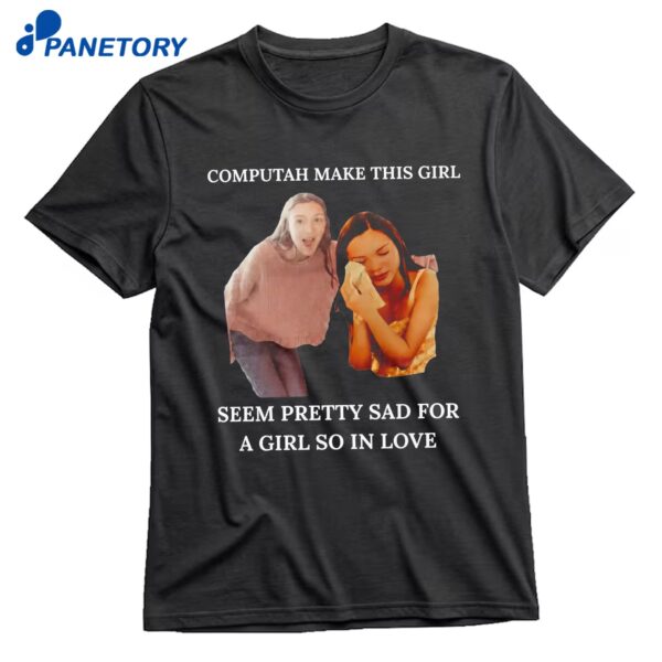 Computah Make This Girl Seem Pretty Sad T-Shirt